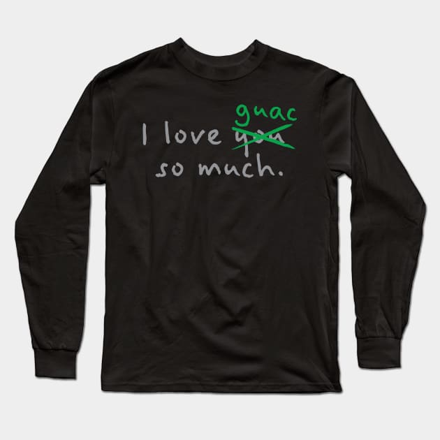 I Love Guac So Much - Guacamole Long Sleeve T-Shirt by fromherotozero